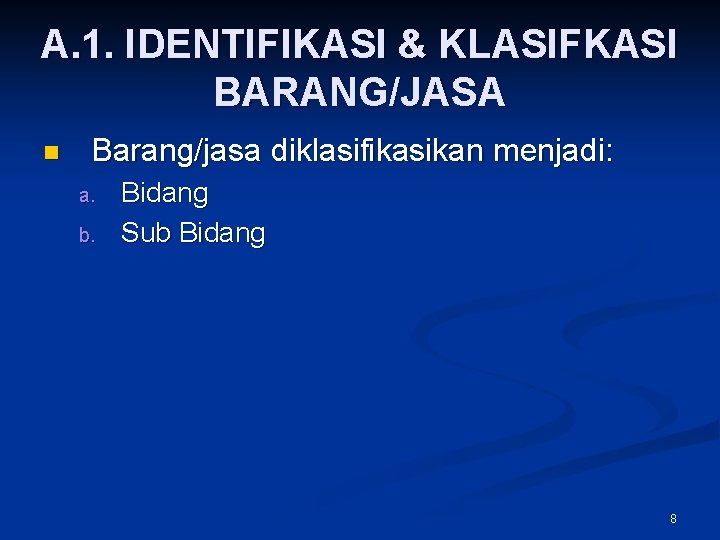 A. 1. IDENTIFIKASI & KLASIFKASI BARANG/JASA n Barang/jasa diklasifikasikan menjadi: a. b. Bidang Sub