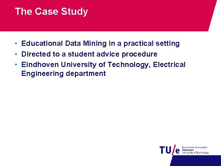 The Case Study • Educational Data Mining in a practical setting • Directed to