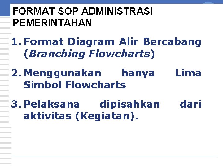 FORMAT SOP ADMINISTRASI PEMERINTAHAN LOGO 1. Format Diagram Alir Bercabang (Branching Flowcharts) 2. Menggunakan