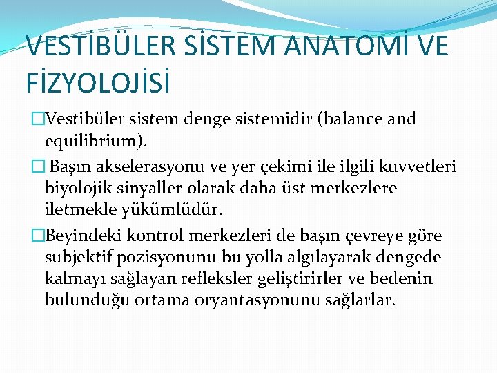 VESTİBÜLER SİSTEM ANATOMİ VE FİZYOLOJİSİ �Vestibüler sistem denge sistemidir (balance and equilibrium). � Başın