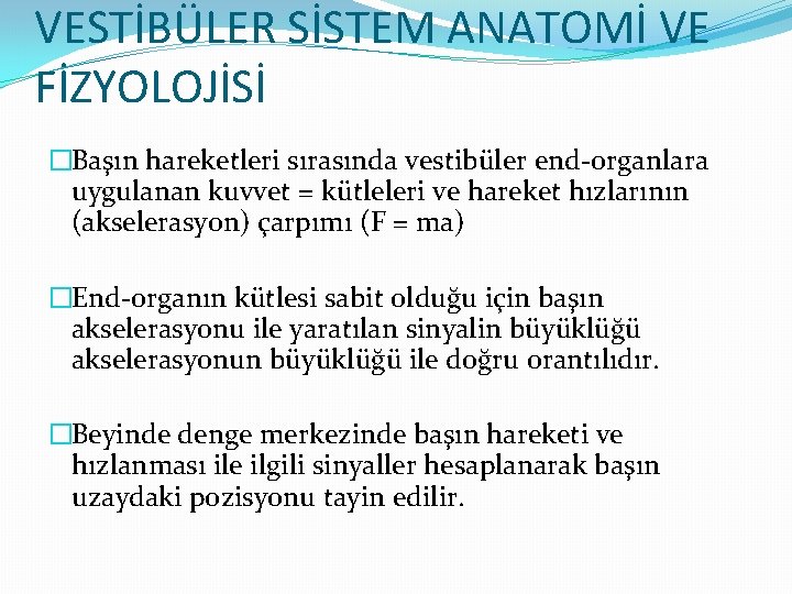 VESTİBÜLER SİSTEM ANATOMİ VE FİZYOLOJİSİ �Başın hareketleri sırasında vestibüler end-organlara uygulanan kuvvet = kütleleri