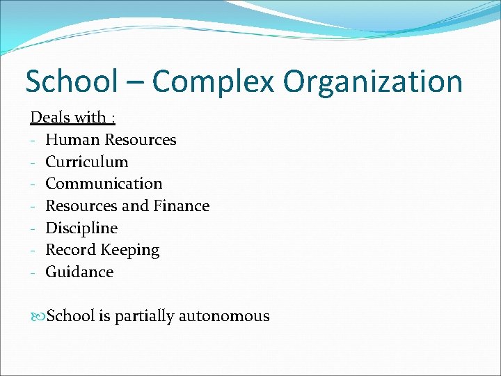 School – Complex Organization Deals with : - Human Resources - Curriculum - Communication