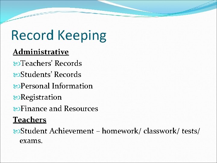 Record Keeping Administrative Teachers’ Records Students’ Records Personal Information Registration Finance and Resources Teachers