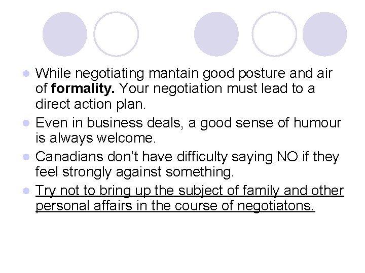 While negotiating mantain good posture and air of formality. Your negotiation must lead to