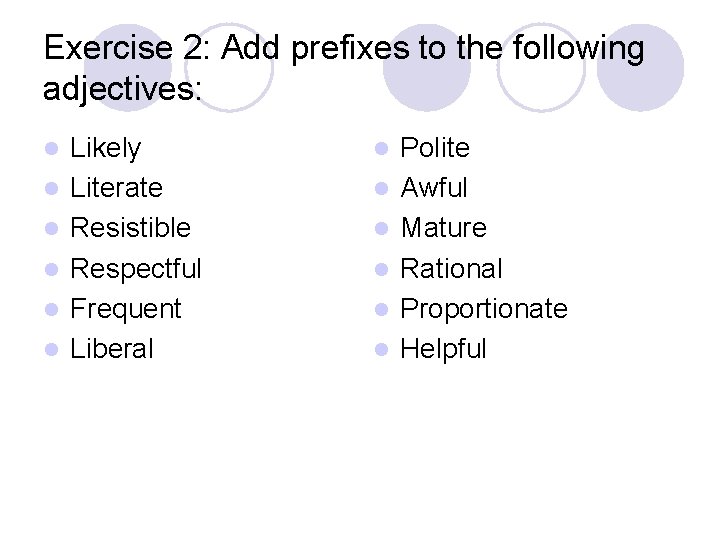 Exercise 2: Add prefixes to the following adjectives: l l l Likely Literate Resistible