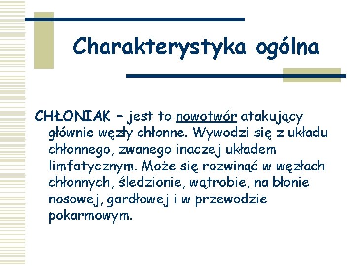 Charakterystyka ogólna CHŁONIAK – jest to nowotwór atakujący głównie węzły chłonne. Wywodzi się z