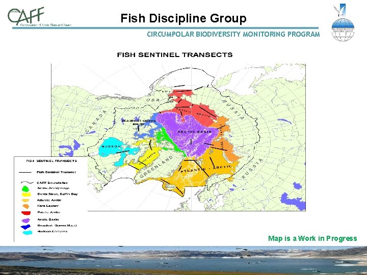 Fish Discipline Group CIRCUMPOLAR BIODIVERSITY MONITORING PROGRAM Map is a Work in Progress 