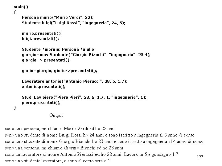 main() { Persona mario("Mario Verdi", 22); Studente luigi("Luigi Rossi", "ingegneria", 24, 5); mario. presentati();