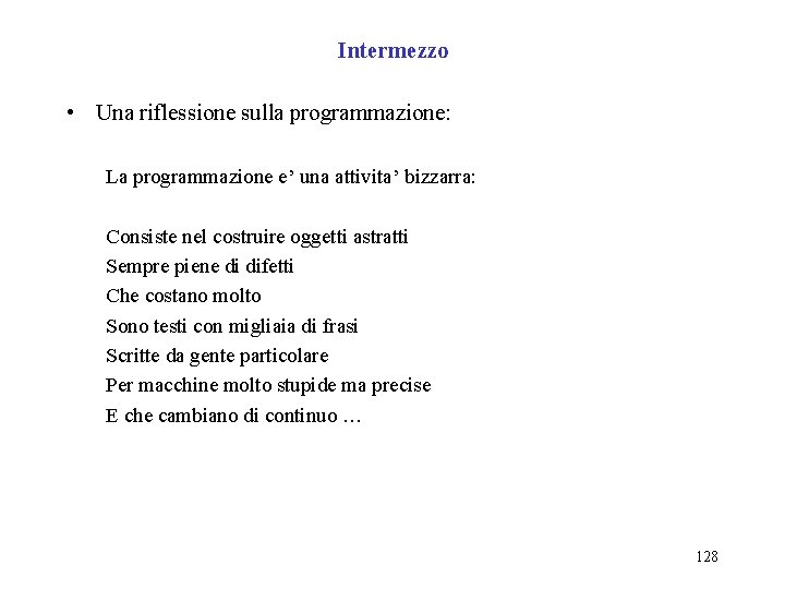 Intermezzo • Una riflessione sulla programmazione: La programmazione e’ una attivita’ bizzarra: Consiste nel