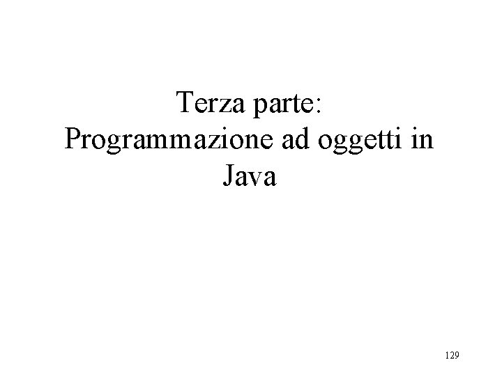 Terza parte: Programmazione ad oggetti in Java 129 