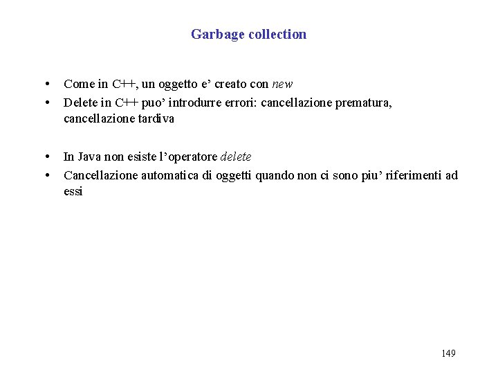 Garbage collection • • Come in C++, un oggetto e’ creato con new Delete