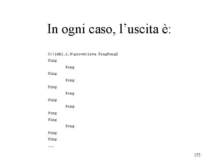 In ogni caso, l’uscita è: C: jdk 1. 1. 8prove>java Ping. Pong 2 Ping