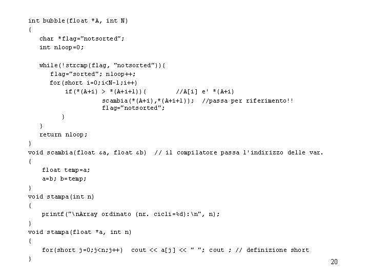 int bubble(float *A, int N) { char *flag="notsorted"; int nloop=0; while(!strcmp(flag, "notsorted")){ flag="sorted"; nloop++;