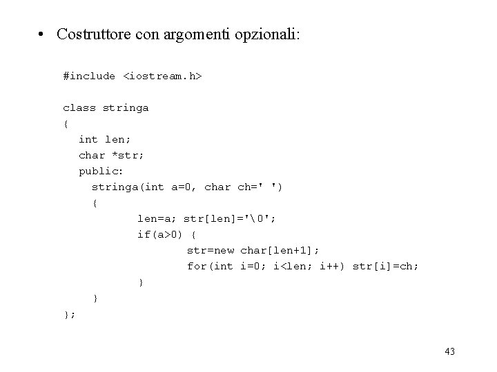  • Costruttore con argomenti opzionali: #include <iostream. h> class stringa { int len;
