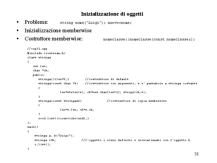 Inizializzazione di oggetti • • • Problema: string nome(“Luigi”); nuovo=nome; Inizializzazione memberwise Costruttore memberwise: