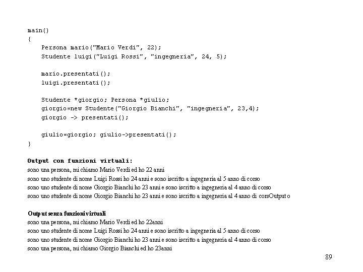 main() { Persona mario("Mario Verdi", 22); Studente luigi("Luigi Rossi", "ingegneria", 24, 5); mario. presentati();