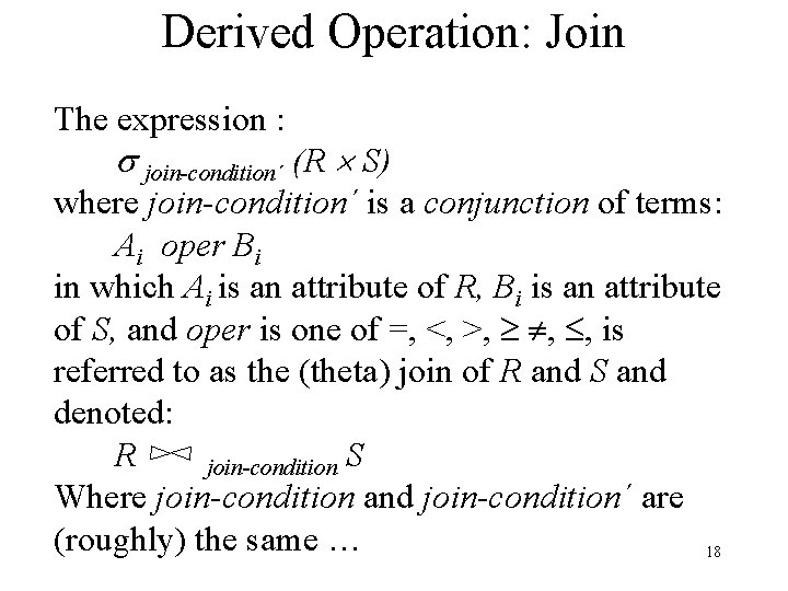 Derived Operation: Join The expression : join-condition´ (R S) where join-condition´ is a conjunction Derived Operation: Join The expression : join-condition´ (R S) where join-condition´ is a conjunction