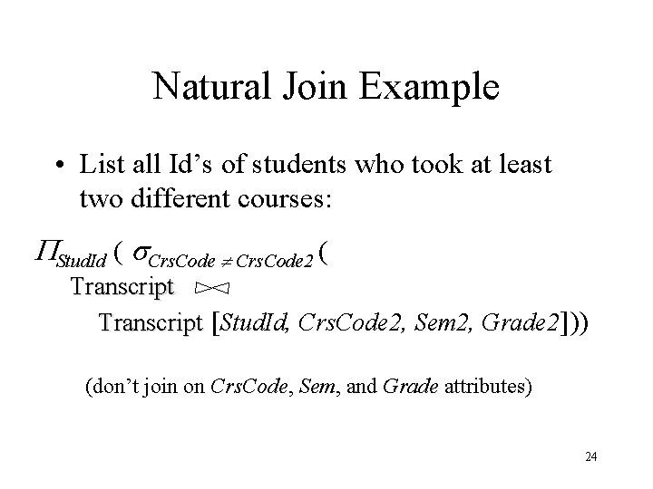 Natural Join Example • List all Id’s of students who took at least two Natural Join Example • List all Id’s of students who took at least two