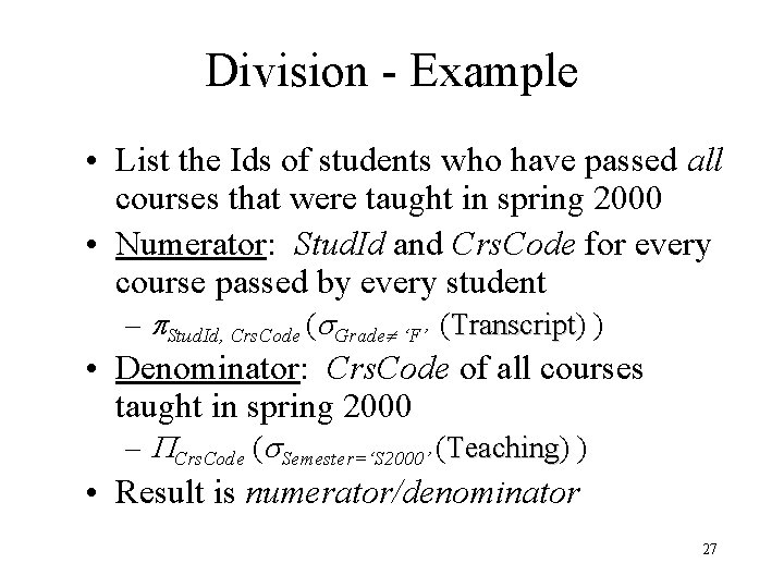 Division - Example • List the Ids of students who have passed all courses Division - Example • List the Ids of students who have passed all courses
