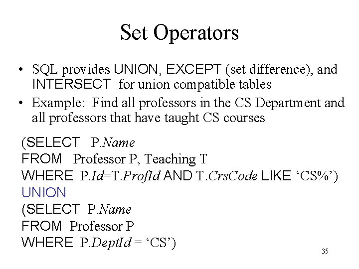 Set Operators • SQL provides UNION, EXCEPT (set difference), and INTERSECT for union compatible Set Operators • SQL provides UNION, EXCEPT (set difference), and INTERSECT for union compatible