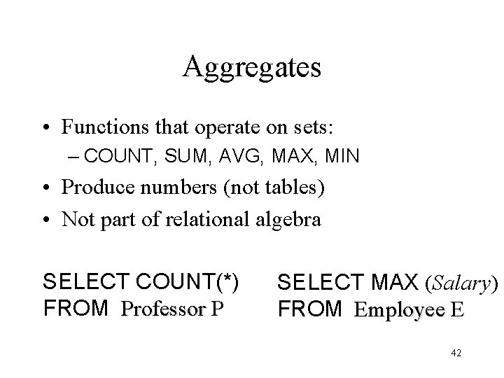 Aggregates • Functions that operate on sets: – COUNT, SUM, AVG, MAX, MIN • Aggregates • Functions that operate on sets: – COUNT, SUM, AVG, MAX, MIN •