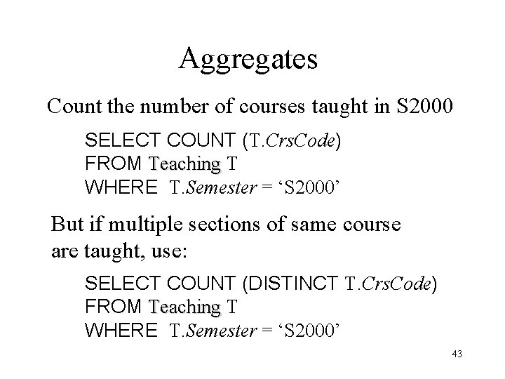 Aggregates Count the number of courses taught in S 2000 SELECT COUNT (T. Crs. Aggregates Count the number of courses taught in S 2000 SELECT COUNT (T. Crs.