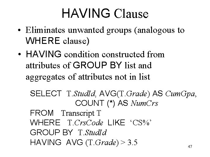 HAVING Clause • Eliminates unwanted groups (analogous to WHERE clause) • HAVING condition constructed HAVING Clause • Eliminates unwanted groups (analogous to WHERE clause) • HAVING condition constructed