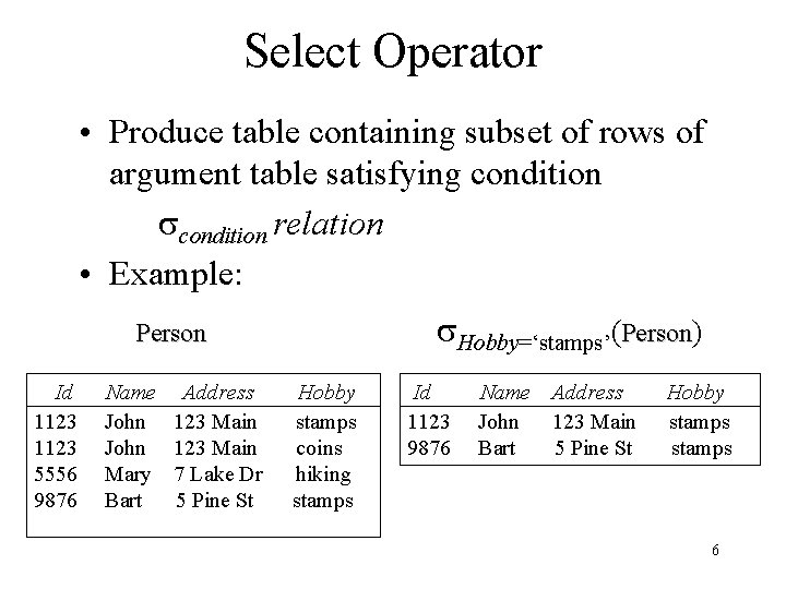 Select Operator • Produce table containing subset of rows of argument table satisfying condition Select Operator • Produce table containing subset of rows of argument table satisfying condition