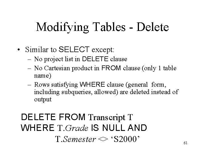 Modifying Tables - Delete • Similar to SELECT except: – No project list in Modifying Tables - Delete • Similar to SELECT except: – No project list in
