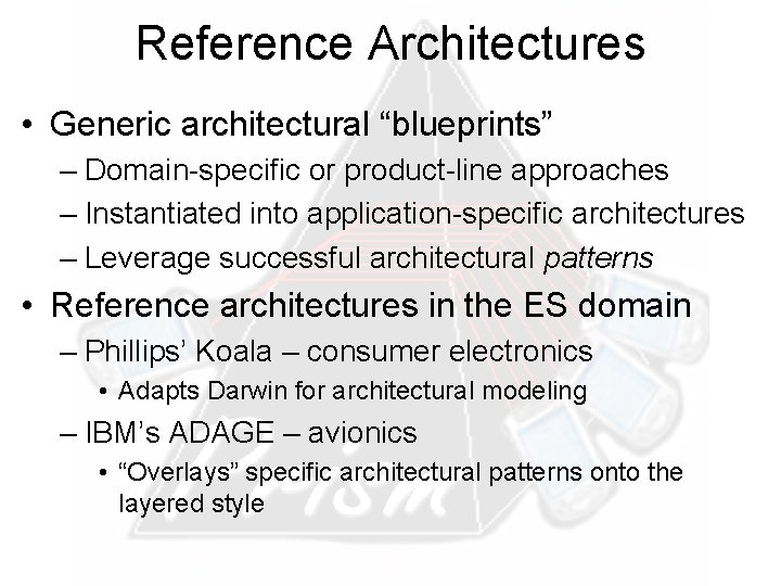 Reference Architectures • Generic architectural “blueprints” – Domain-specific or product-line approaches – Instantiated into