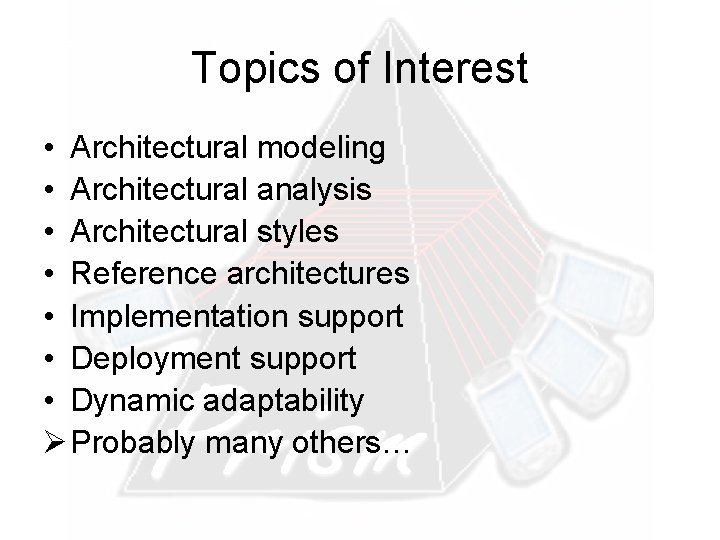 Topics of Interest • Architectural modeling • Architectural analysis • Architectural styles • Reference