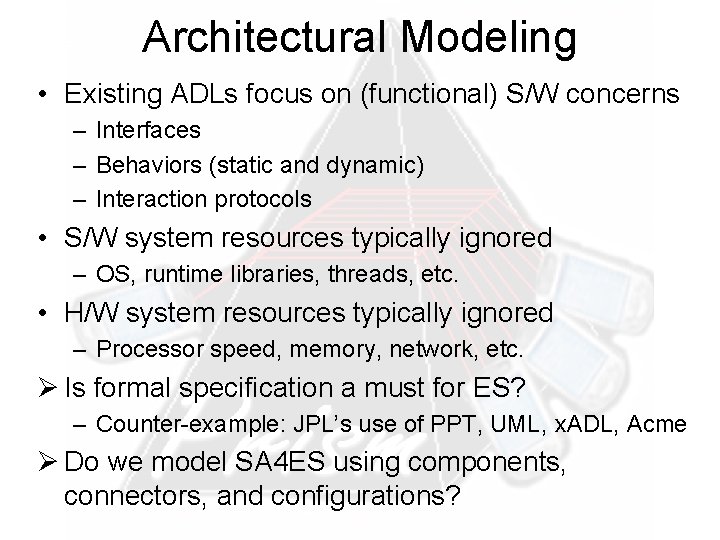 Architectural Modeling • Existing ADLs focus on (functional) S/W concerns – Interfaces – Behaviors