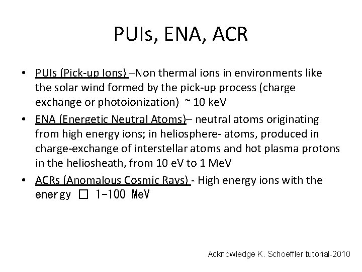 PUIs, ENA, ACR • PUIs (Pick-up Ions) –Non thermal ions in environments like the