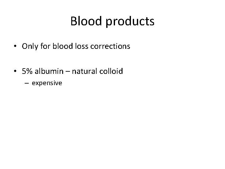 Blood products • Only for blood loss corrections • 5% albumin – natural colloid