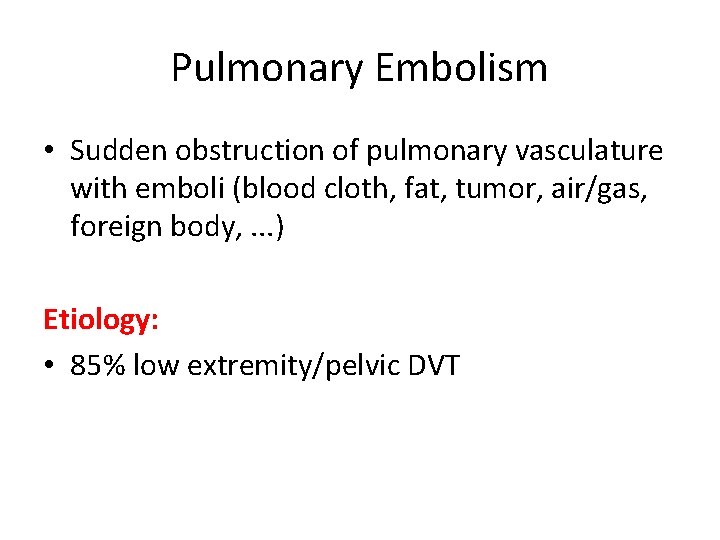 Pulmonary Embolism • Sudden obstruction of pulmonary vasculature with emboli (blood cloth, fat, tumor,