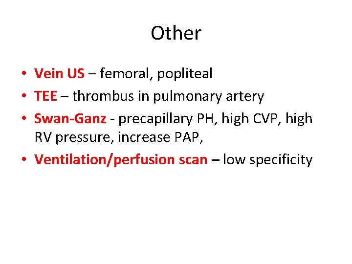 Other • Vein US – femoral, popliteal • TEE – thrombus in pulmonary artery