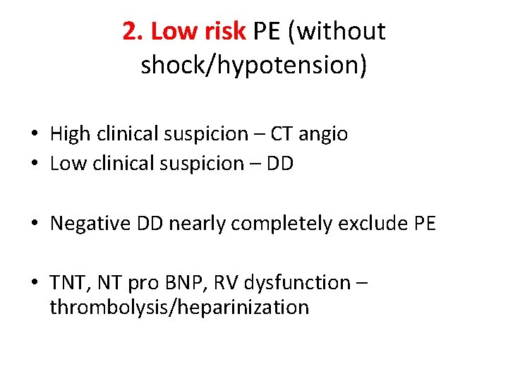 2. Low risk PE (without shock/hypotension) • High clinical suspicion – CT angio •