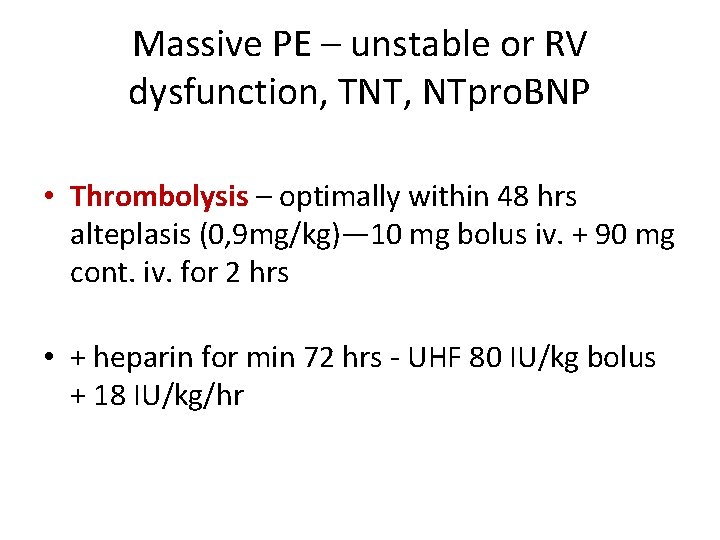 Massive PE – unstable or RV dysfunction, TNT, NTpro. BNP • Thrombolysis – optimally