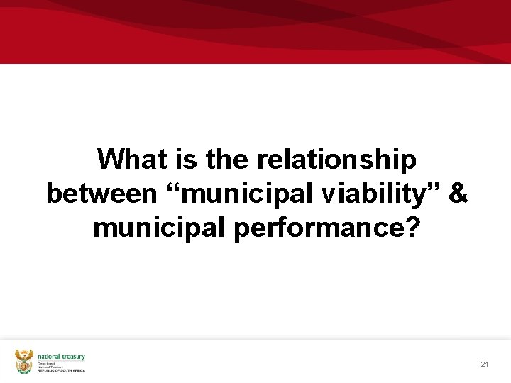 What is the relationship between “municipal viability” & municipal performance? 21 