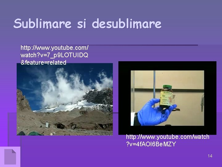 Sublimare si desublimare http: //www. youtube. com/ watch? v=7_p 9 LOTUIDQ &feature=related http: //www.