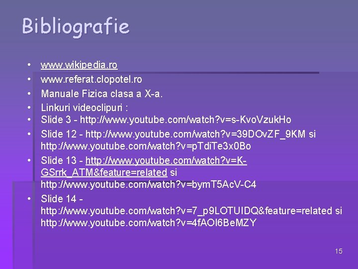 Bibliografie • • • www. wikipedia. ro www. referat. clopotel. ro Manuale Fizica clasa Bibliografie • • • www. wikipedia. ro www. referat. clopotel. ro Manuale Fizica clasa