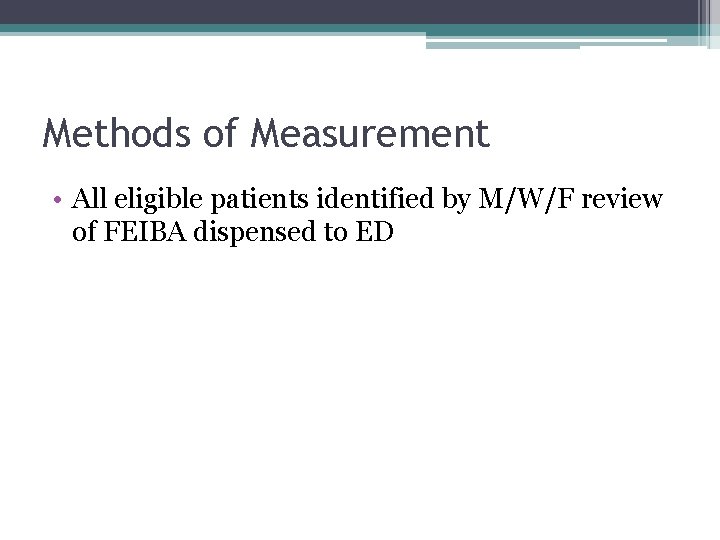 Methods of Measurement • All eligible patients identified by M/W/F review of FEIBA dispensed