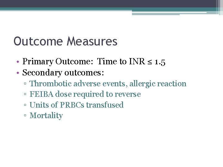 Outcome Measures • Primary Outcome: Time to INR ≤ 1. 5 • Secondary outcomes: