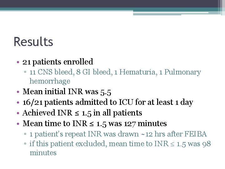 Results • 21 patients enrolled ▫ 11 CNS bleed, 8 GI bleed, 1 Hematuria,