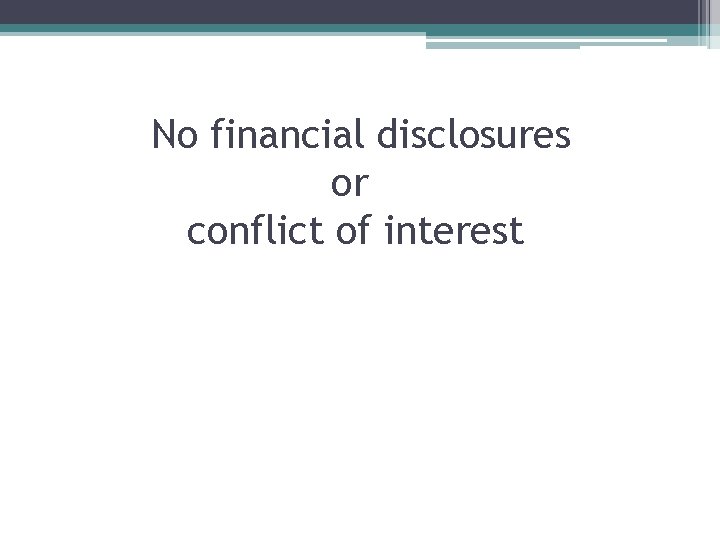 No financial disclosures or conflict of interest 