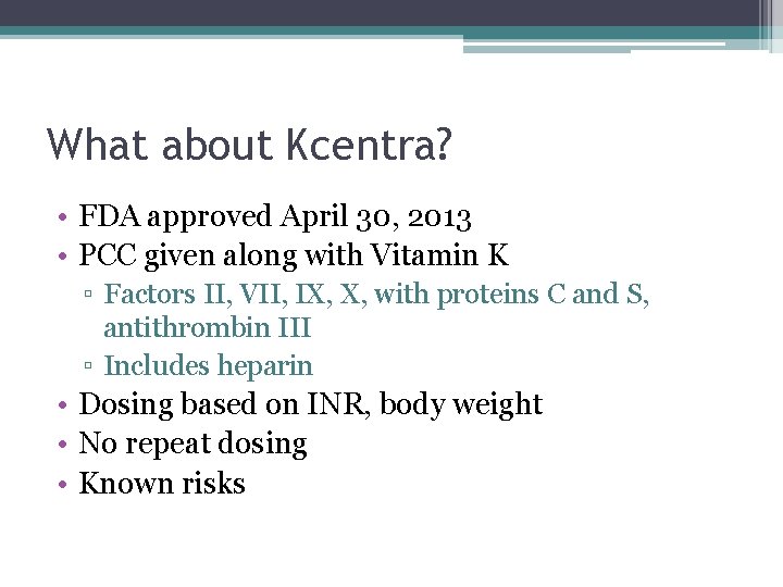 What about Kcentra? • FDA approved April 30, 2013 • PCC given along with