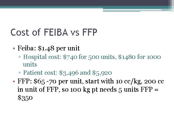 Cost of FEIBA vs FFP • Feiba: $1. 48 per unit ▫ Hospital cost: