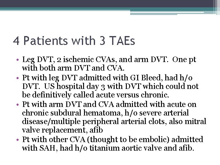 4 Patients with 3 TAEs • Leg DVT, 2 ischemic CVAs, and arm DVT.