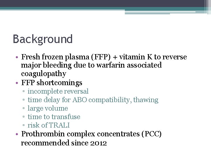 Background • Fresh frozen plasma (FFP) + vitamin K to reverse major bleeding due