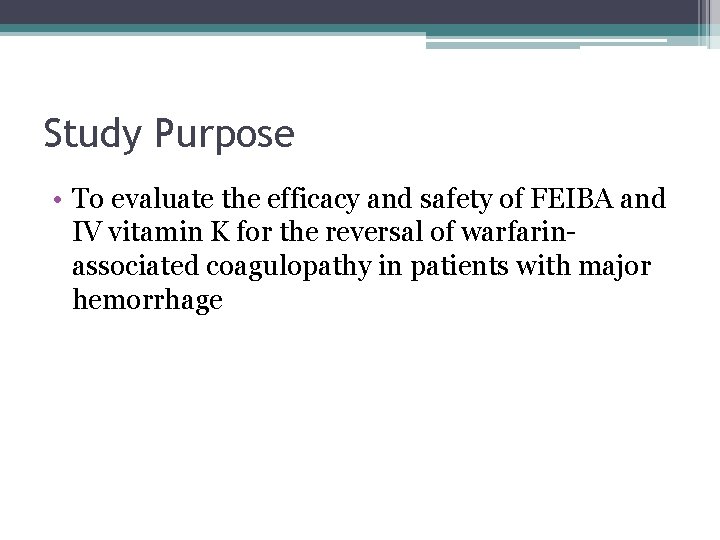 Study Purpose • To evaluate the efficacy and safety of FEIBA and IV vitamin